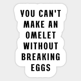 You can't make an omelet without breaking eggs Sticker